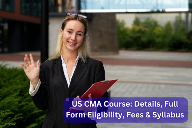 US CMA Course: Details, Full Form Eligibility, Fees & Syllabus